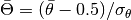 \bar{\Theta}=(\bar{\theta}-0.5)/\sigma_{\theta}